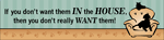 If you don't want them IN the HOUSE... thumbnail